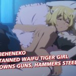 Beheneko Episode 2 Tanned Waifu Tiger Girl Owns Guns Hammers Steel